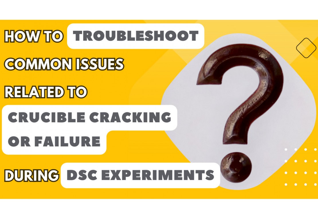 How to Troubleshoot Common Issues Related to Crucible Cracking or Failure during DSC Experiments?
