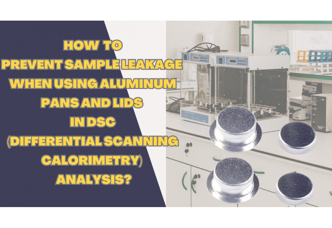 How to Prevent Sample Leakage When Using Aluminum Pans and Lids in DSC Analysis?
