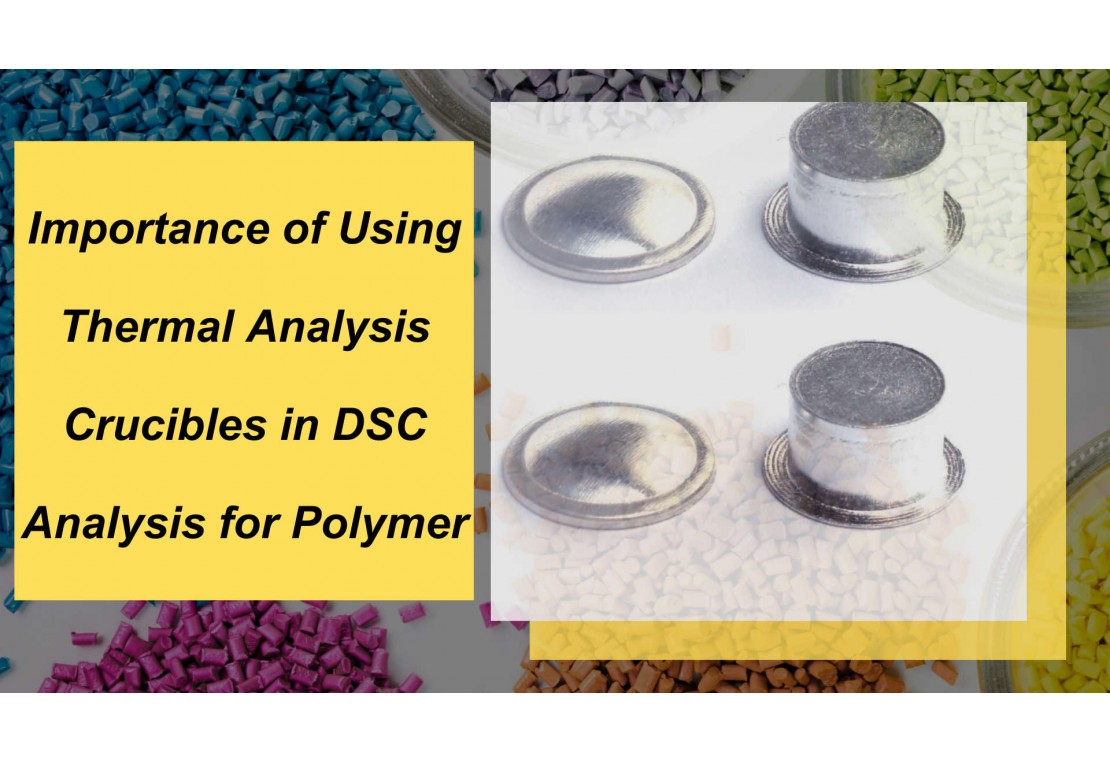 Importance of Using Thermal Analysis Crucibles in DSC Analysis for Polymer