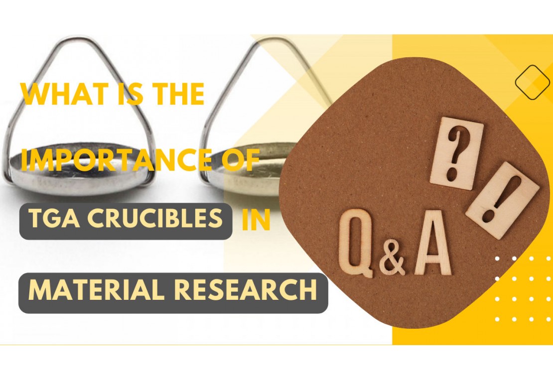 What is the Importance of TGA Crucibles in Material Research?